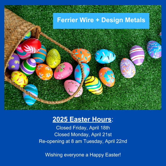 Ferrier Wire + Design Metals 2025 Easter Hours